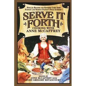Serve It Forth: Cooking with Anne McCaffrey -- Anne McCaffrey